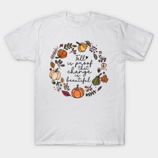 Fall is proof that change is beautiful Autumn T-Shirt